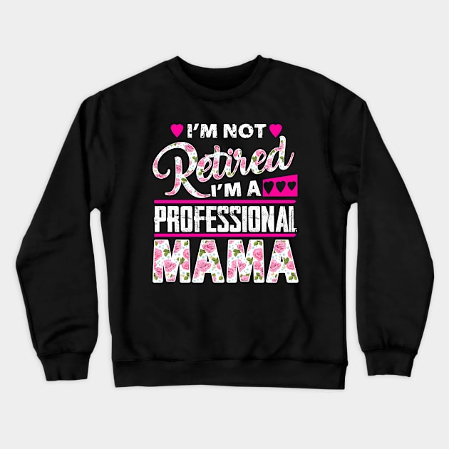 I'm Not Retired I'm A Professional Mama Crewneck Sweatshirt by Gocnhotrongtoi